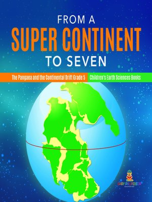 cover image of From a Super Continent to Seven--The Pangaea and the Continental Drift Grade 5--Children's Earth Sciences Books